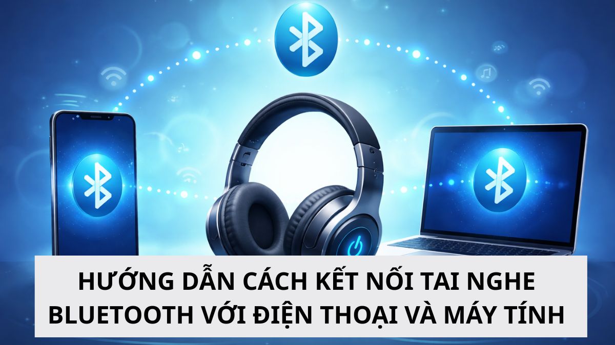 Hướng cách kết nối tai nghe Bluetooth với điện thoại và máy tính